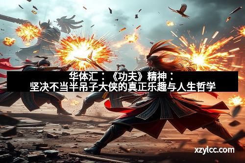 华体汇：《功夫》精神：坚决不当半吊子大侠的真正乐趣与人生哲学